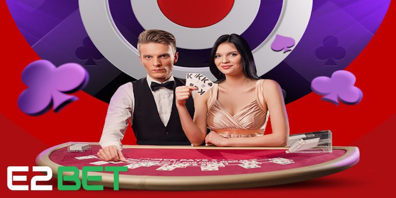 Chia sẻ cách tham gia live casino E2Bet từng bước